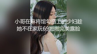 小哥在麻将馆勾搭上的少妇趁她不在家玩69啪啪完美露脸