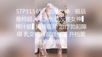 STP31565 ✿劲爆女神✿ 极品推特超人气大长腿反差女神▌榨汁姬▌肉棒医师 治疗勃起障碍 乳交裸舞观音坐莲 开档黑丝嫩穴榨精