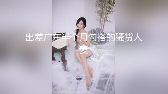 新晋探花，近景偷拍【强少爷探花】风骚小姐姐，水多性欲强特写插入细节，啪啪直响听起来真带劲，超清1080P修复版