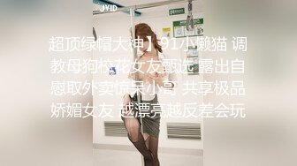 超顶绿帽大神】91小懒猫 调教母狗校花女友甄选 露出自慰取外卖惊呆小哥 共享极品娇媚女友 越漂亮越反差会玩