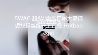 SWAG 超AV!露脸口爆大喷精想找粉丝练一下口技 Hotbabegirl