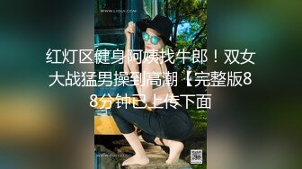 红灯区健身阿姨找牛郎！双女大战猛男操到高潮【完整版88分钟已上传下面