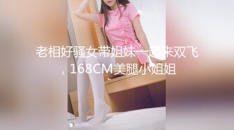 老相好骚女带姐妹一起来双飞，168CM美腿小姐姐