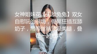 女神姐妹花【无敌兔兔】双女自慰玩的很嗨，假屌狂插互舔奶子，吊带丝袜顶级美腿，叠在一起扣穴