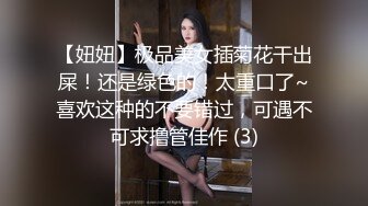 【妞妞】极品美女插菊花干出屎！还是绿色的！太重口了~喜欢这种的不要错过，可遇不可求撸管佳作 (3)