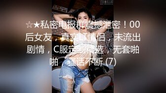 ☆★私密电报群震撼泄密！00后女友，真实LT情侣，未流出剧情，C服定制精选，无套啪啪，骚话不断 (7)