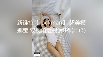 新维拉【rockman】 超美模娜宝 双视角透视漏B裸舞 (3)