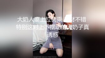 大奶人妻上位骑乘 身材不错 特别这对上下摆动的大奶子真诱惑