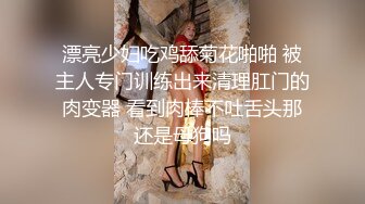 漂亮少妇吃鸡舔菊花啪啪 被主人专门训练出来清理肛门的肉变器 看到肉棒不吐舌头那还是母狗吗