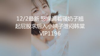 12/2最新 怒操漏着骚奶子翘起屁股求后入小姨子泄闷韩棠VIP1196