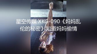 星空传媒 XKG-090《妈妈乱伦的秘密》知道妈妈偷情