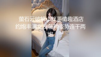  萤石云破解小胖哥情趣酒店约炮丰满女友各种姿势连干两炮