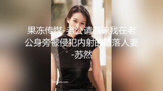 果冻传媒-老公请原谅我在老公身旁被侵犯内射的堕落人妻-苏然