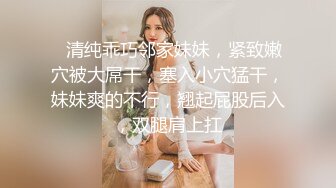 【新片速遞】  ❤️❤️最近约的18嫩妹【喜欢被调教】带狗链跪地，被调教的很听话，吃吊舔足打脸，边跳蛋玩穴，边语音聊骚