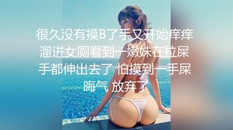 很久没有摸B了手又开始痒痒 溜进女厕看到一嫩妹在拉屎 手都伸出去了 怕摸到一手屎 晦气 放弃了