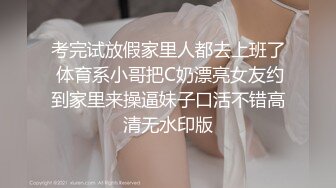 考完试放假家里人都去上班了 体育系小哥把C奶漂亮女友约到家里来操逼妹子口活不错高清无水印版