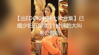 【出EDC和各种大神合集】已婚少妇在家卖13被操的大叫老公救命