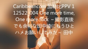 Caribbeancom 加勒比PPV 112522_004 One more time, One more fuck ～撮影直後でも余裕な田中綾にもうひとハメお願いしてみた～ 田中綾