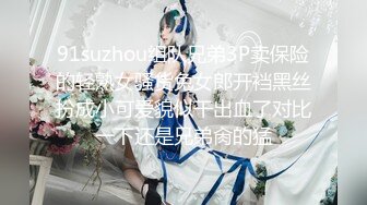 91suzhou组队兄弟3P卖保险的轻熟女骚货兔女郎开裆黑丝扮成小可爱貌似干出血了对比一下还是兄弟肏的猛