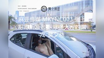 麻豆傳媒 MKYNC003 強上哥哥新婚老婆 爆操大嫂的濕穴-莫夕慈