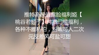 ❤️推特高颜值露脸福利姬【桃谷若姬子】付费门槛福利，各种不雅私拍，粉嫩可人二次元反差风可盐可甜