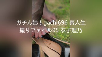 ガチん娘！gachi696 素人生撮りファイル95 泰子理乃