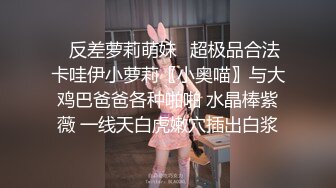 ✿反差萝莉萌妹✿超极品合法卡哇伊小萝莉〖小奥喵〗与大鸡巴爸爸各种啪啪 水晶棒紫薇 一线天白虎嫩穴插出白浆