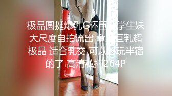 极品圆挺爆乳G杯巨乳学生妹大尺度自拍流出 童颜巨乳超极品 适合乳交 可以够玩半宿的了 高清私拍264P