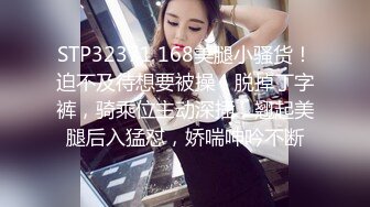 STP32371 168美腿小骚货！迫不及待想要被操！脱掉丁字裤，骑乘位主动深插，翘起美腿后入猛怼，娇喘呻吟不断