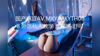 国产麻豆AV MKY MKYTH008 外派私人教学 沈娜娜 舒可芯