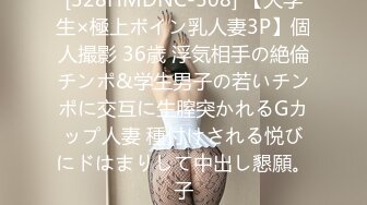 [328HMDNC-508] 【大学生×極上ボイン乳人妻3P】個人撮影 36歳 浮気相手の絶倫チンポ&学生男子の若いチンポに交互に生膣突かれるGカップ人妻 種付けされる悦びにドはまりして中出し懇願。子