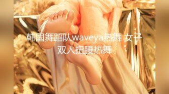 韩国舞蹈队waveya热舞 女子双人扭腰热舞