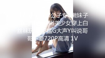 【在线】富家公子专C嫩妹子玩C学院派娇嫩美少女穿上白丝袜玩JBPP猛G大声Y叫说哥哥不要720P高清 1V