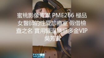 蜜桃影像傳媒 PME266 極品女醫師的性愛診療室 假借檢查之名 實用騷逼誘惑多金VIP 吳芳宜