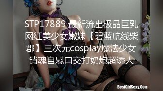 STP17889 最新流出极品巨乳网红美少女嫩妹【碧蓝航线柴郡】三次元cosplay魔法少女销魂自慰口交打奶炮超诱人