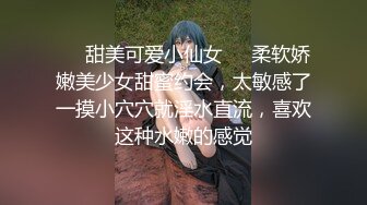 ❤️甜美可爱小仙女❤️柔软娇嫩美少女甜蜜约会，太敏感了一摸小穴穴就淫水直流，喜欢这种水嫩的感觉