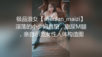 极品浪女【shenlan_maizi】淫荡的小少妇自拍，撒尿M腿，亲自示范女性人体构造图