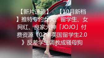 【新片速遞】 ✨【10月新档】推特专约女大、留学生、女网红、良家大神「JOJO」付费资源《02年英国留学生2.0》反差学生调教成骚母狗