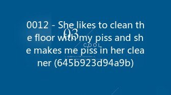 0012 - She likes to clean the floor with my piss and she makes me piss in her cleaner (645b923d94a9b)