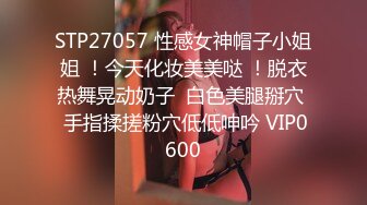 STP27057 性感女神帽子小姐姐 ！今天化妆美美哒 ！脱衣热舞晃动奶子  白色美腿掰穴  手指揉搓粉穴低低呻吟 VIP0600