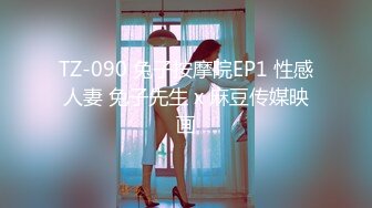 TZ-090 兔子按摩院EP1 性感人妻 兔子先生 x 麻豆传媒映画