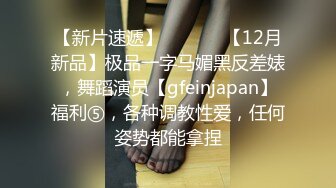 【新片速遞】  ⚫️⚫️【12月新品】极品一字马媚黑反差婊，舞蹈演员【gfeinjapan】福利⑤，各种调教性爱，任何姿势都能拿捏