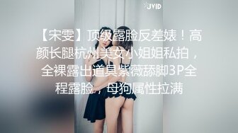 【宋雯】顶级露脸反差婊！高颜长腿杭州美女小姐姐私拍，全裸露出道具紫薇舔脚3P全程露脸，母狗属性拉满