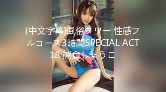 (中文字幕)風俗タワー 性感フルコース3時間SPECIAL ACT18 熊倉しょうこ