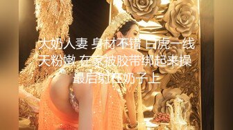 全程露脸皮裙女神反差婊日常调教高能