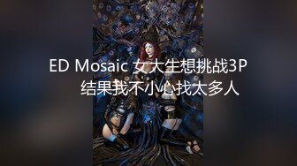 ED Mosaic 女大生想挑战3P❤️结果我不小心找太多人