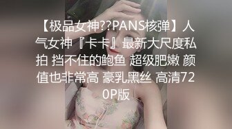 【极品女神??PANS核弹】人气女神『卡卡』最新大尺度私拍 挡不住的鲍鱼 超级肥嫩 颜值也非常高 豪乳黑丝 高清720P版